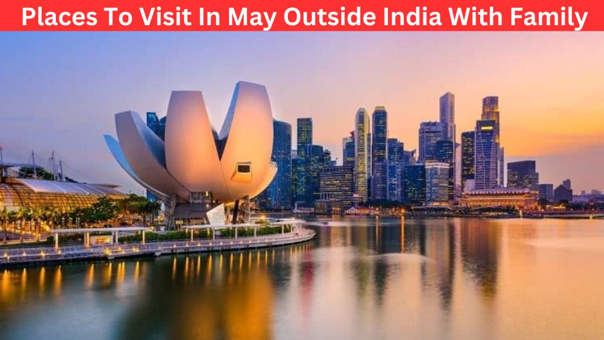 Places To Visit In May Outside India With Family