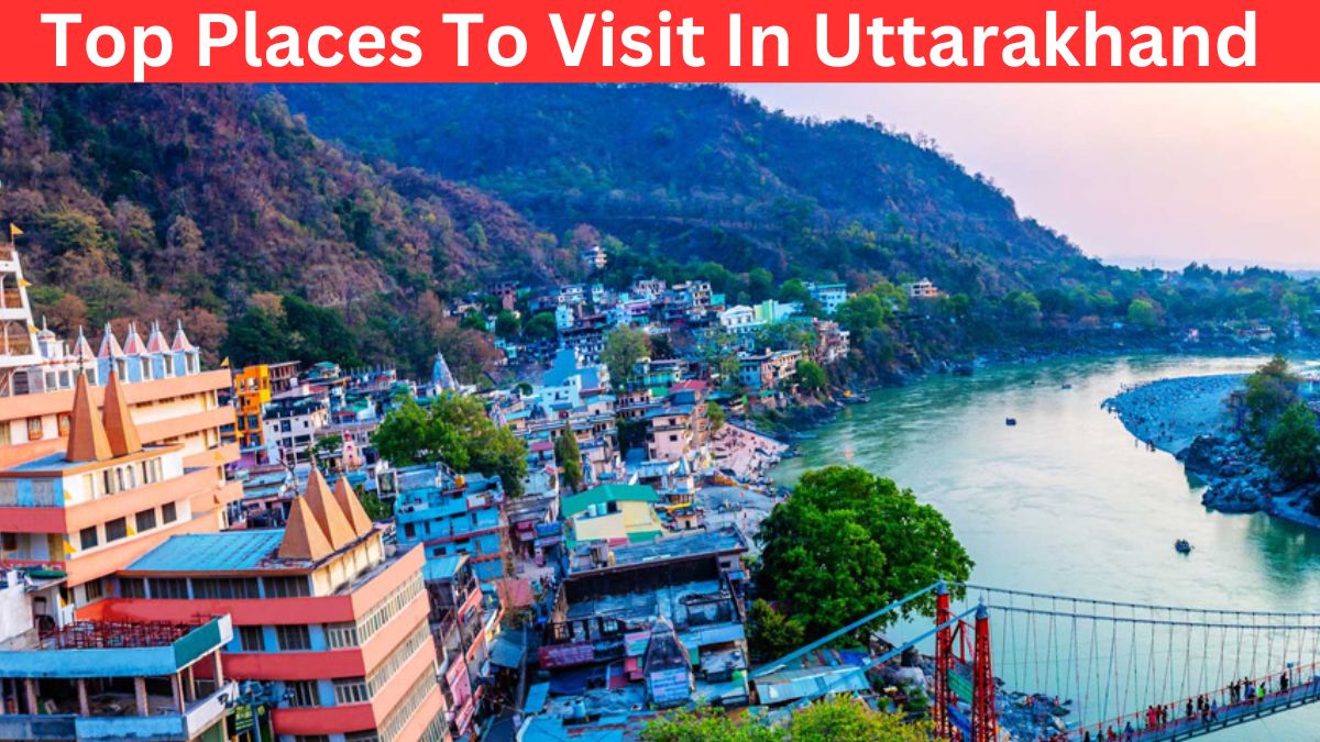 Top Places To Visit In Uttarakhand