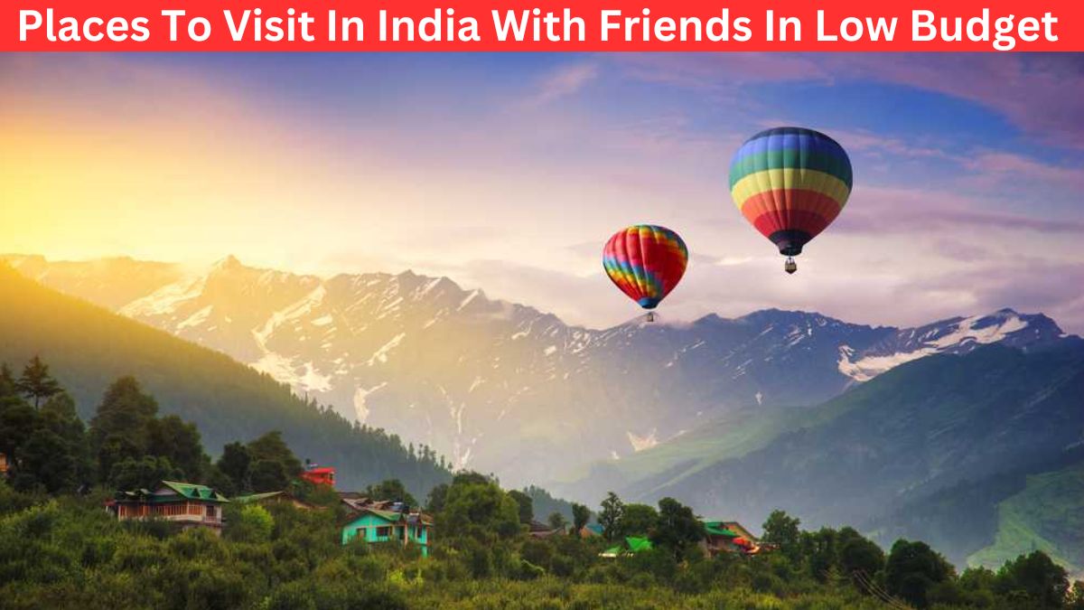 Places To Visit In India With Friends In Low Budget