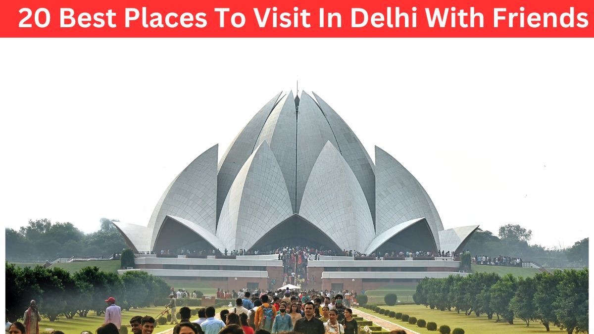 Places To Visit In Delhi With Friends